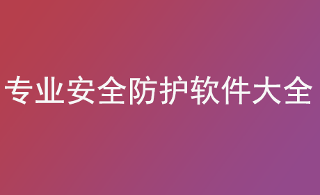 专业安全防护软件大全